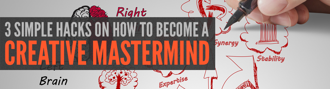 3 simple hacks on how to become a creative mastermind