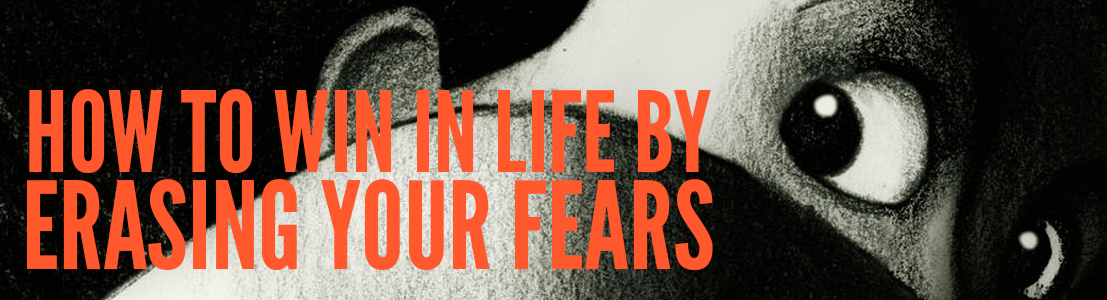 how to win in life by erasing your fears