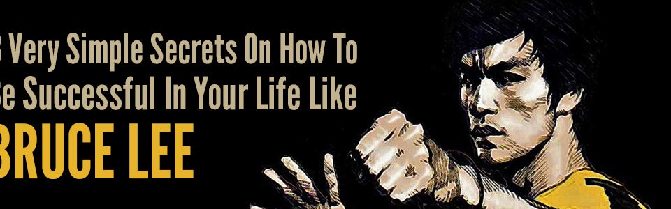 3 Very Simple Secrets On How To Be Successful In Your Life Like Bruce Lee