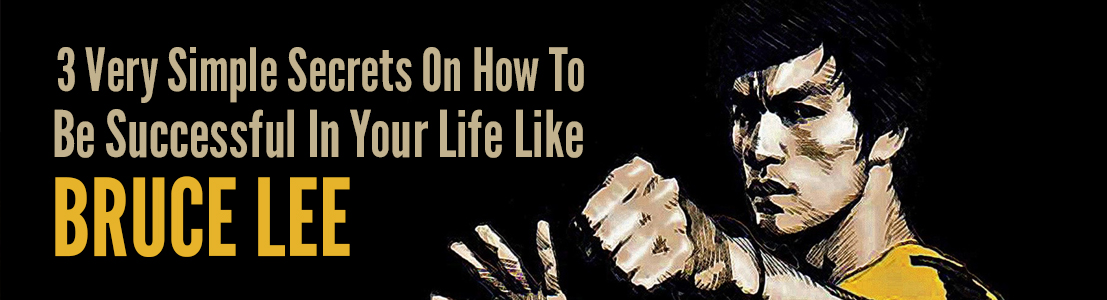 3 Very Simple Secrets On How To Be Successful In Your Life Like Bruce Lee